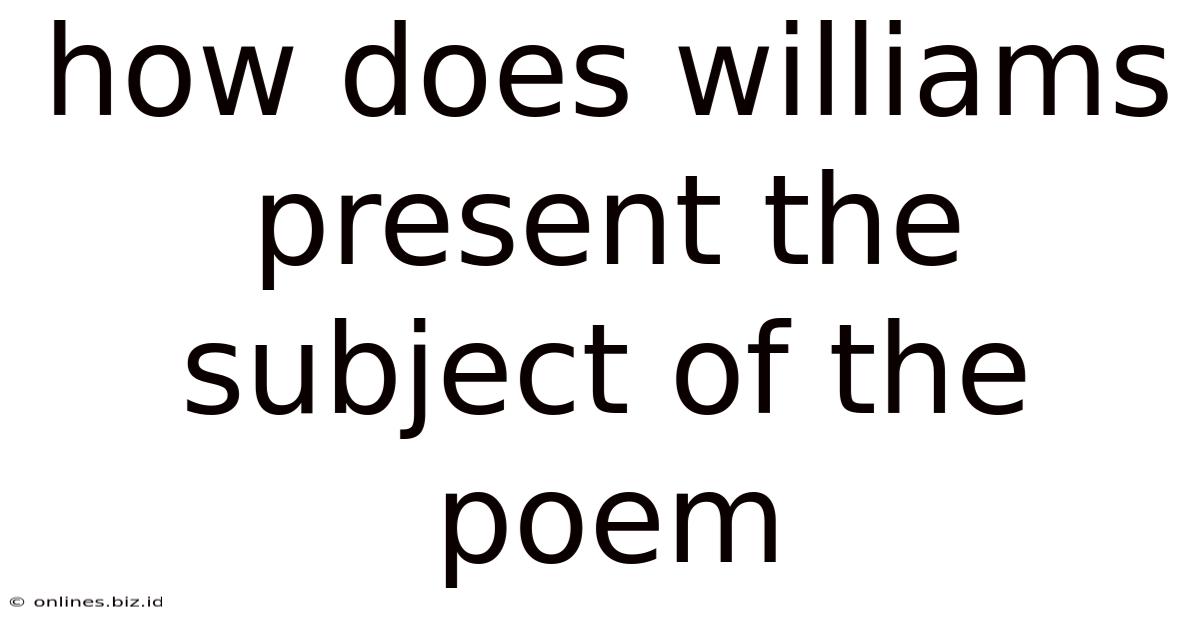 How Does Williams Present The Subject Of The Poem