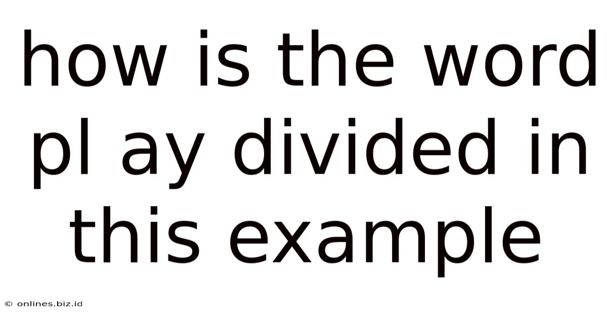 How Is The Word Pl Ay Divided In This Example