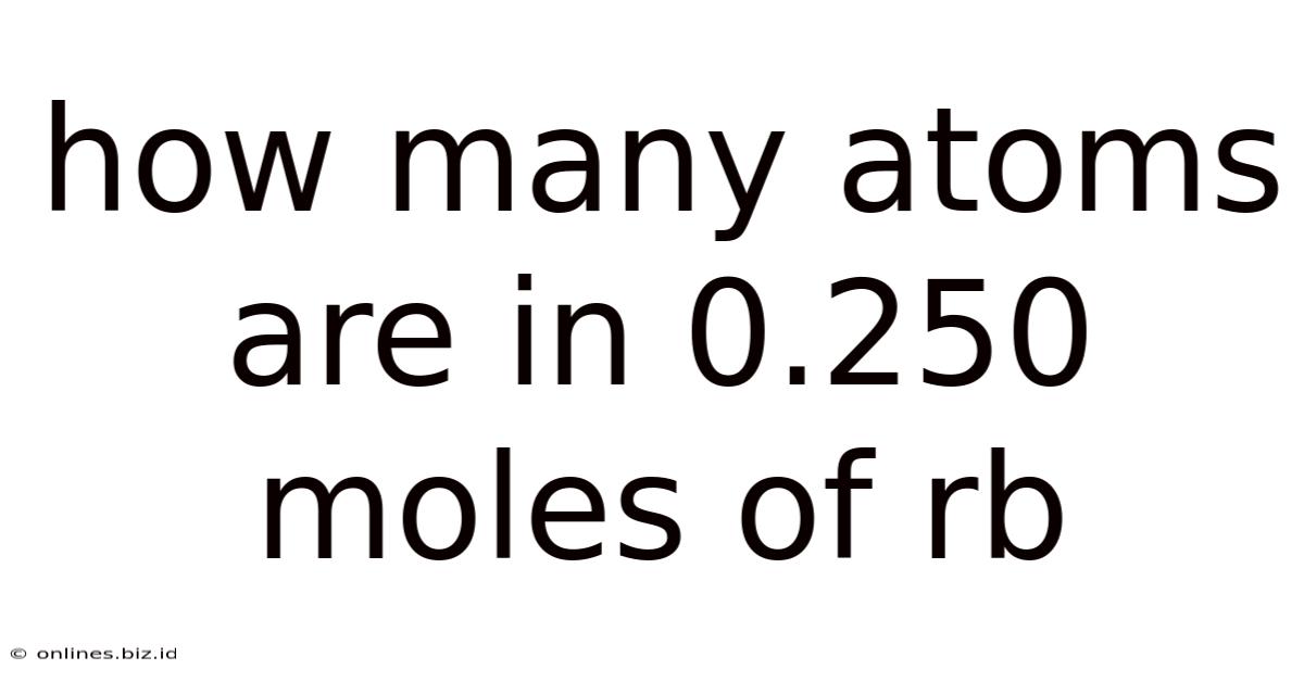 How Many Atoms Are In 0.250 Moles Of Rb