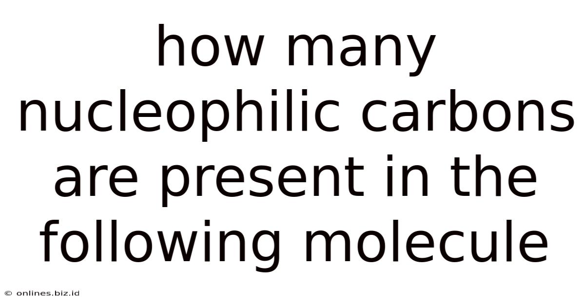 How Many Nucleophilic Carbons Are Present In The Following Molecule