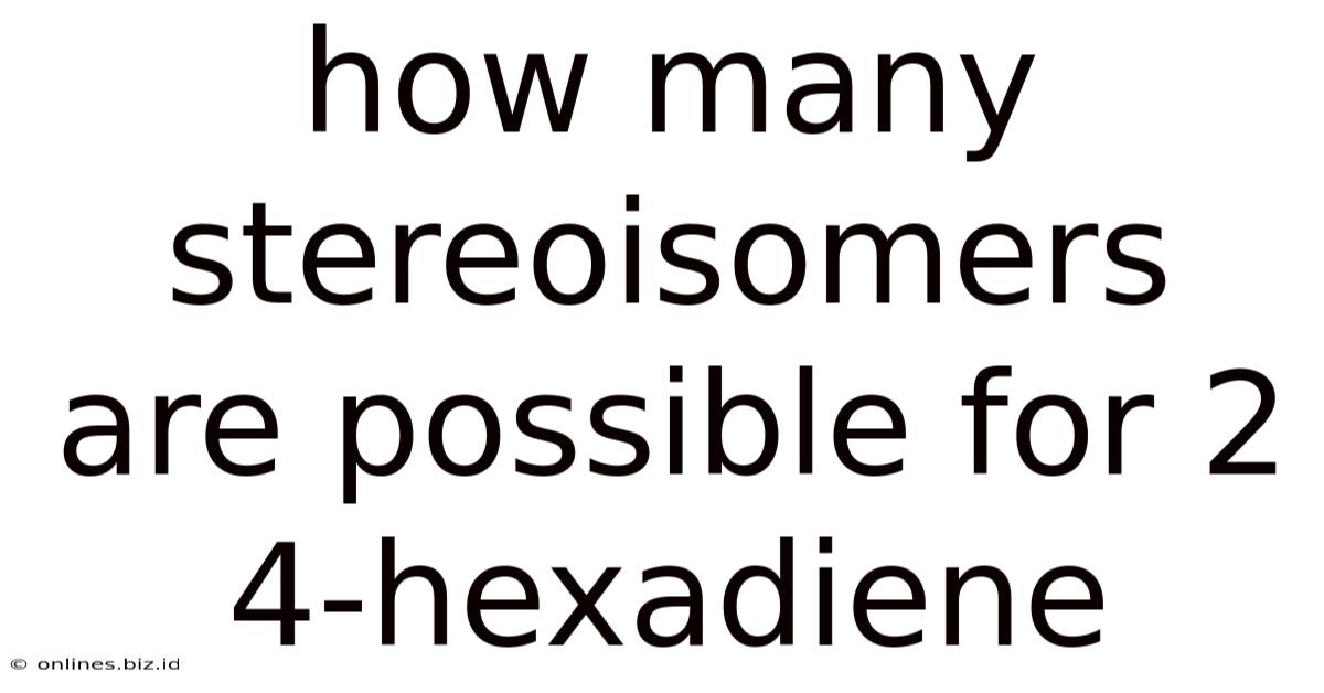 How Many Stereoisomers Are Possible For 2 4-hexadiene