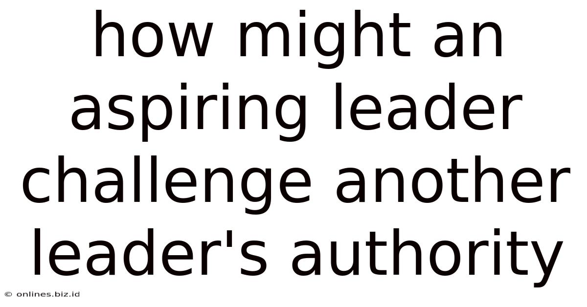 How Might An Aspiring Leader Challenge Another Leader's Authority