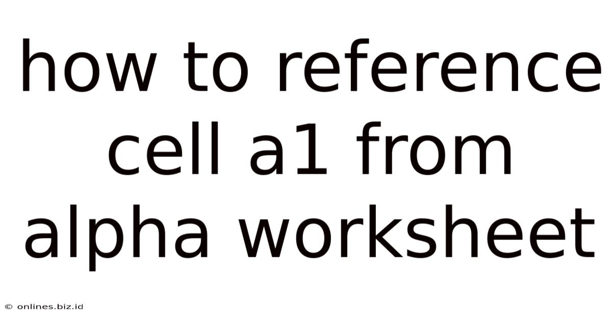 How To Reference Cell A1 From Alpha Worksheet