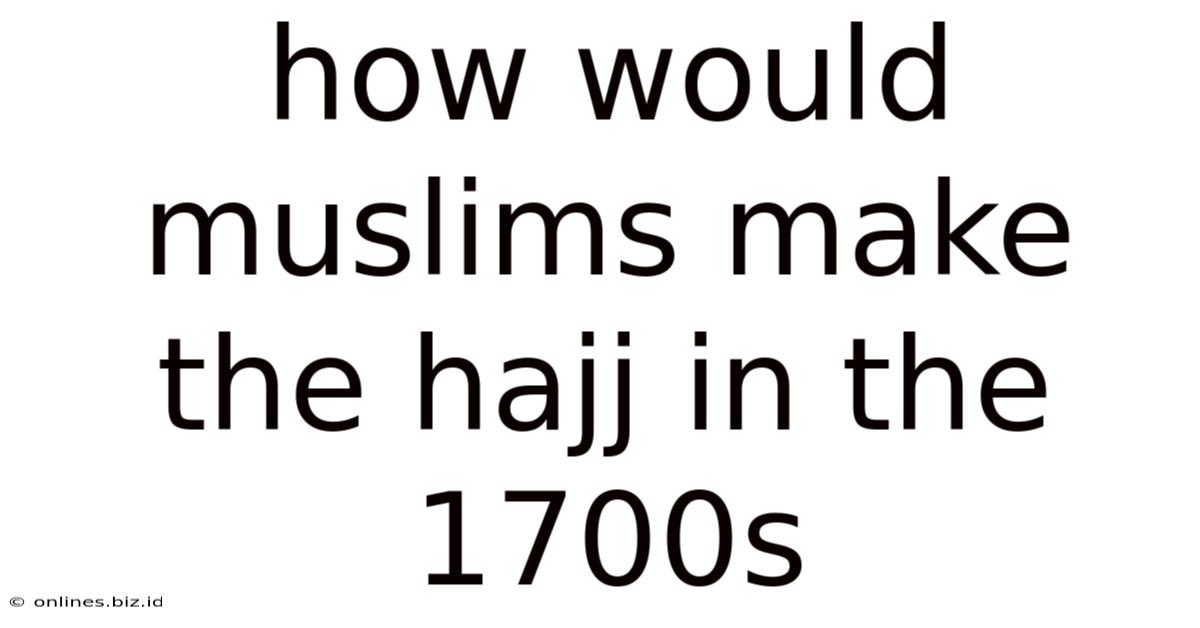 How Would Muslims Make The Hajj In The 1700s