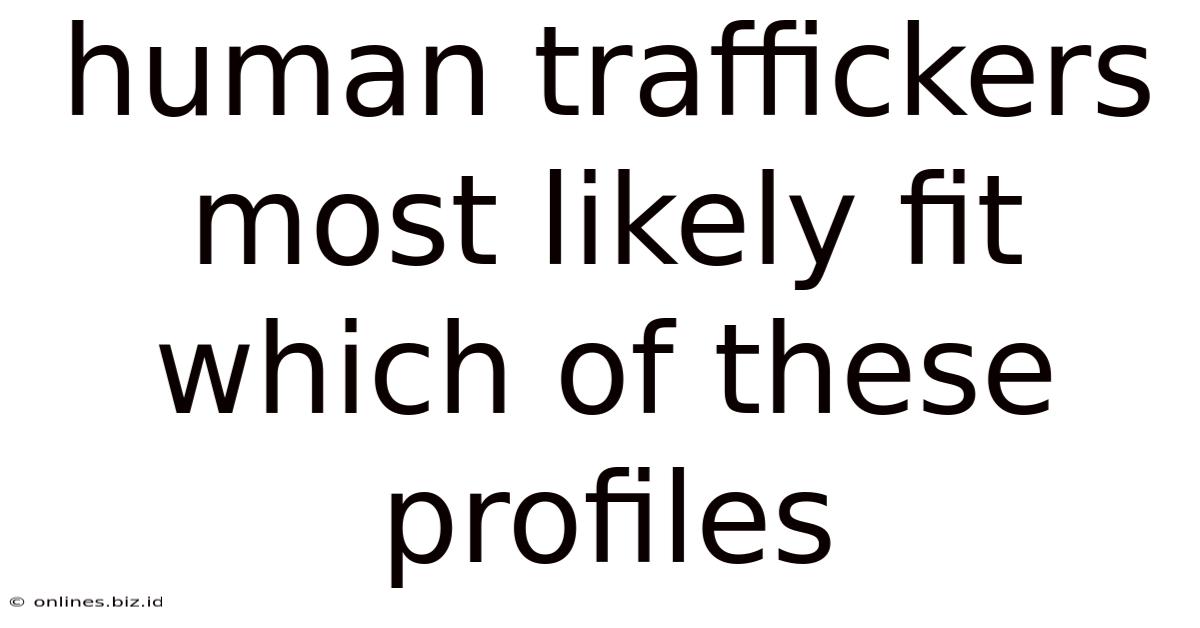 Human Traffickers Most Likely Fit Which Of These Profiles