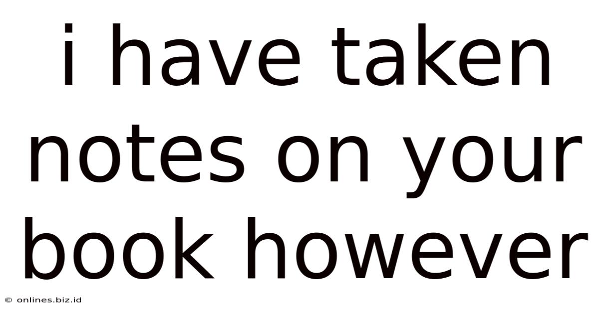 I Have Taken Notes On Your Book However