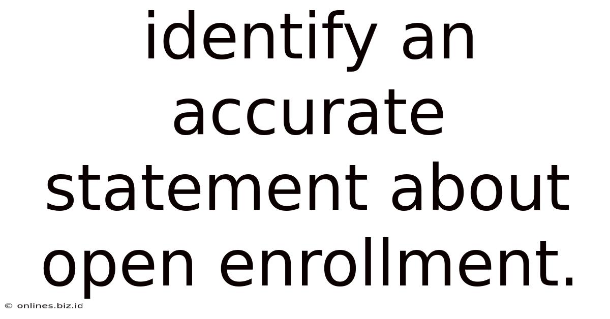 Identify An Accurate Statement About Open Enrollment.