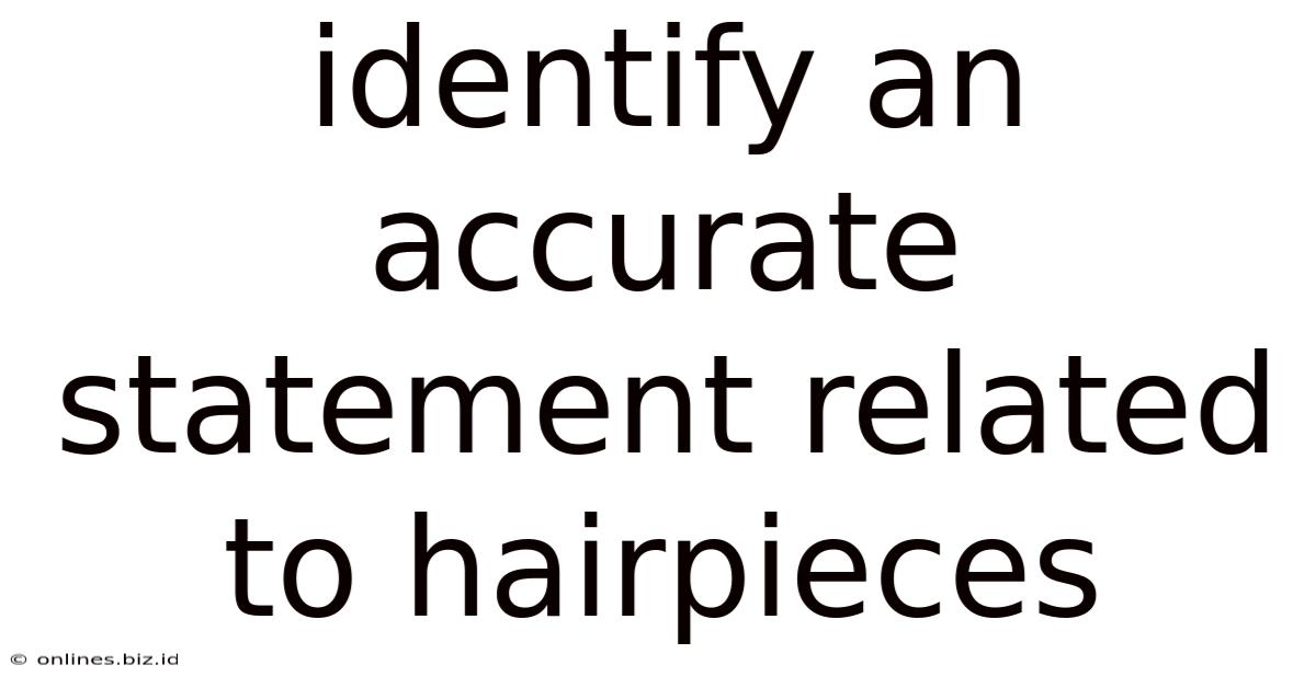 Identify An Accurate Statement Related To Hairpieces