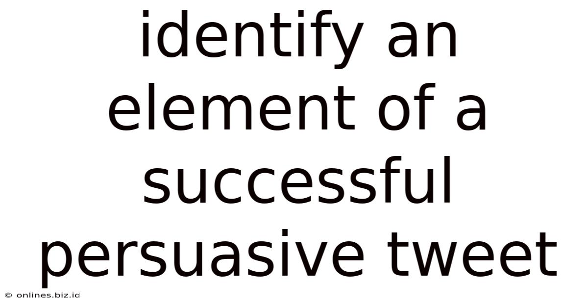 Identify An Element Of A Successful Persuasive Tweet