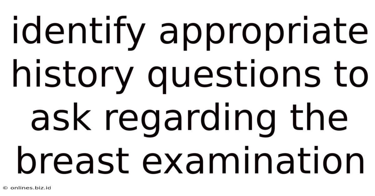 Identify Appropriate History Questions To Ask Regarding The Breast Examination