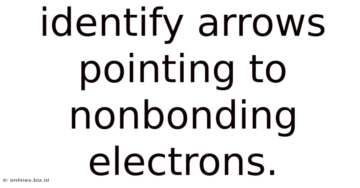 Identify Arrows Pointing To Nonbonding Electrons.