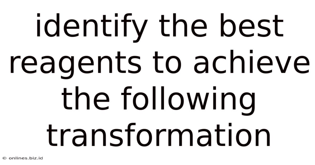 Identify The Best Reagents To Achieve The Following Transformation