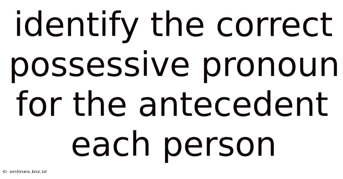 Identify The Correct Possessive Pronoun For The Antecedent Each Person