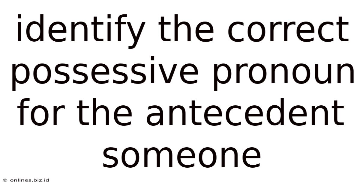 Identify The Correct Possessive Pronoun For The Antecedent Someone