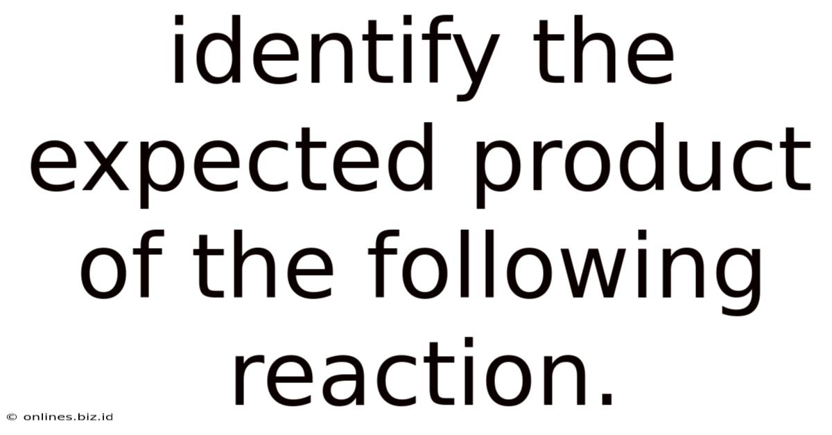 Identify The Expected Product Of The Following Reaction.