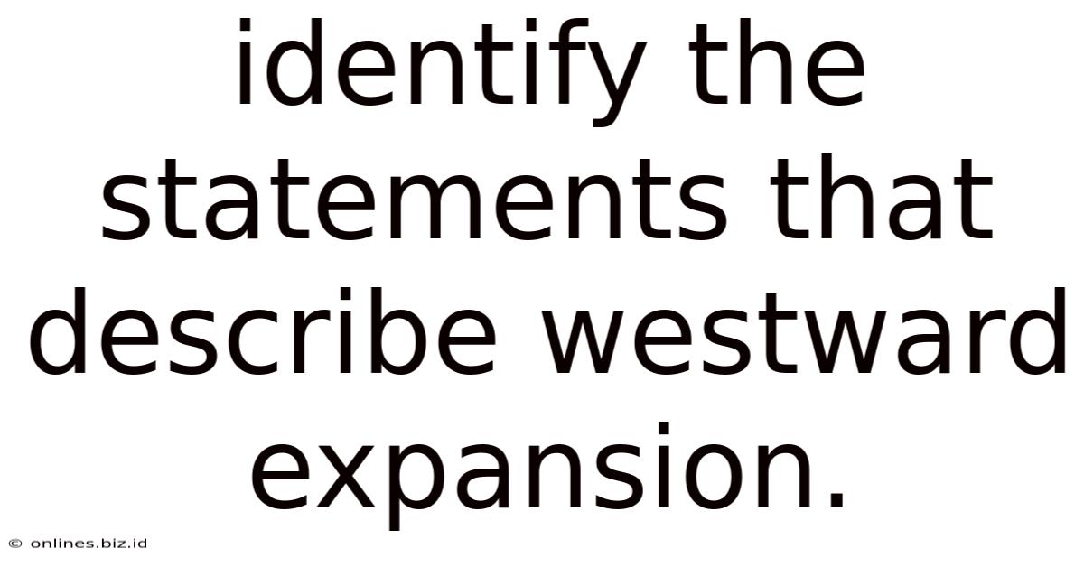 Identify The Statements That Describe Westward Expansion.