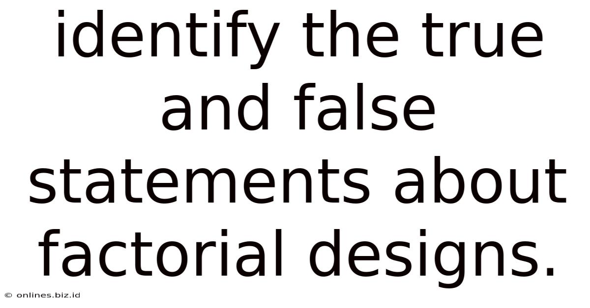Identify The True And False Statements About Factorial Designs.