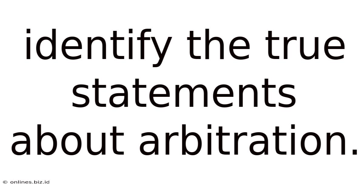 Identify The True Statements About Arbitration.