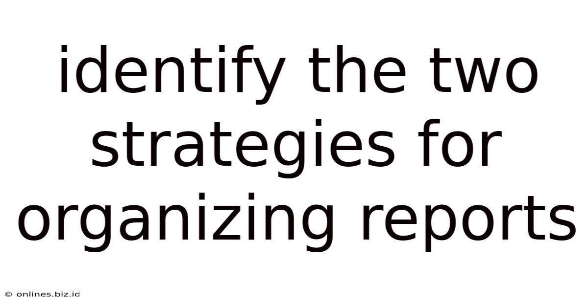 Identify The Two Strategies For Organizing Reports