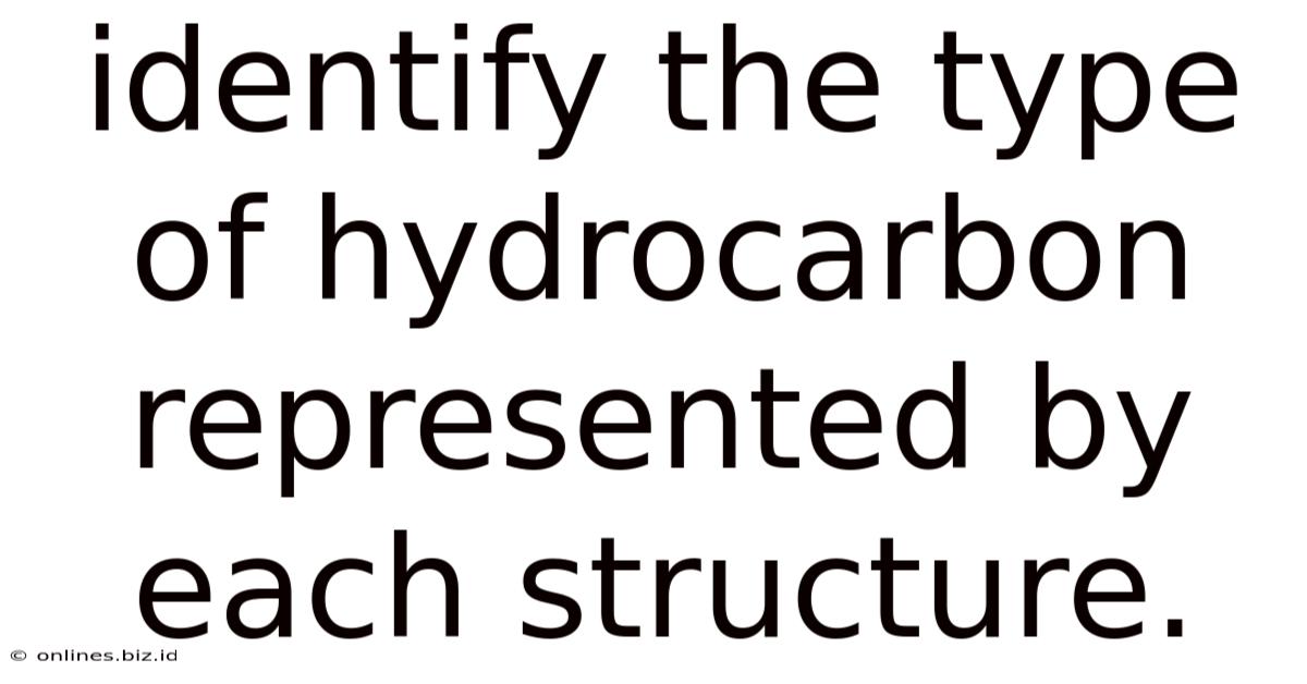 Identify The Type Of Hydrocarbon Represented By Each Structure.