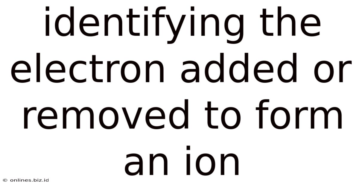 Identifying The Electron Added Or Removed To Form An Ion