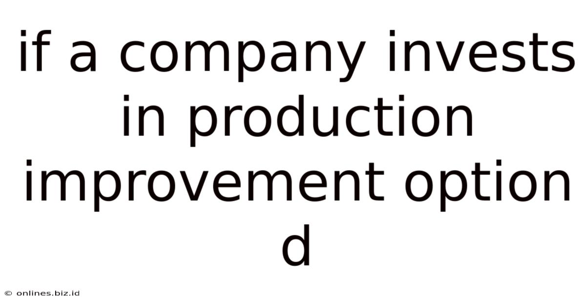 If A Company Invests In Production Improvement Option D