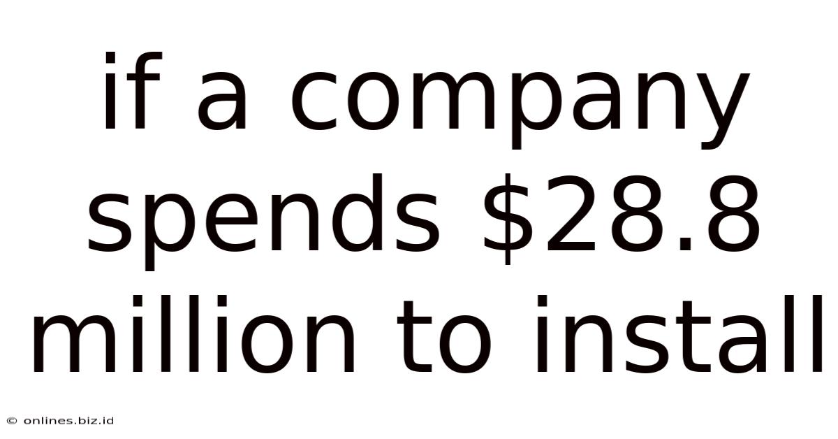 If A Company Spends $28.8 Million To Install