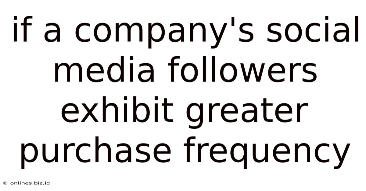 If A Company's Social Media Followers Exhibit Greater Purchase Frequency