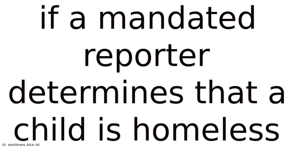If A Mandated Reporter Determines That A Child Is Homeless