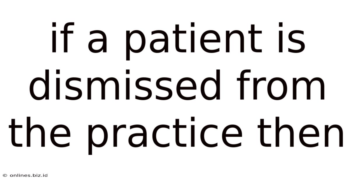 If A Patient Is Dismissed From The Practice Then