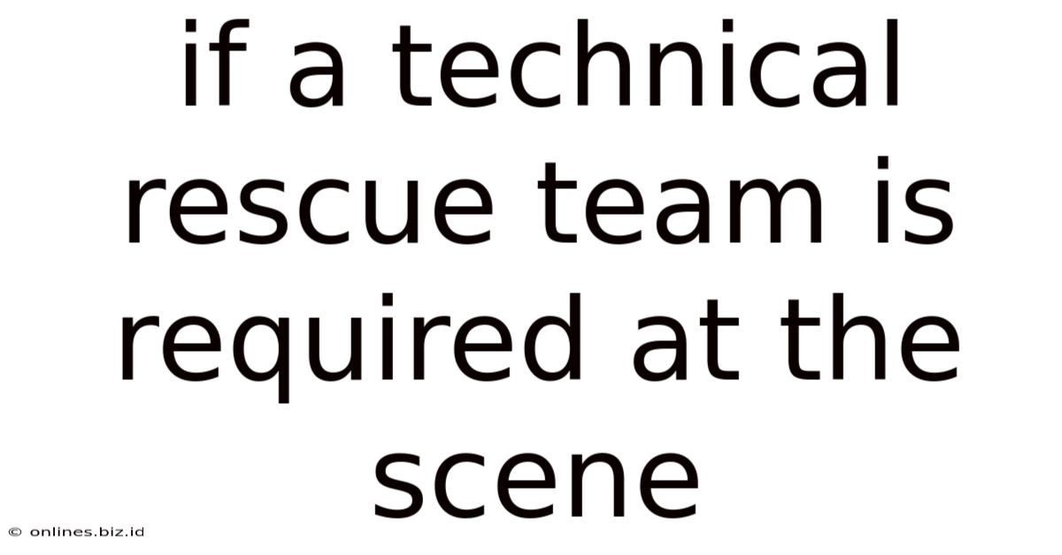 If A Technical Rescue Team Is Required At The Scene