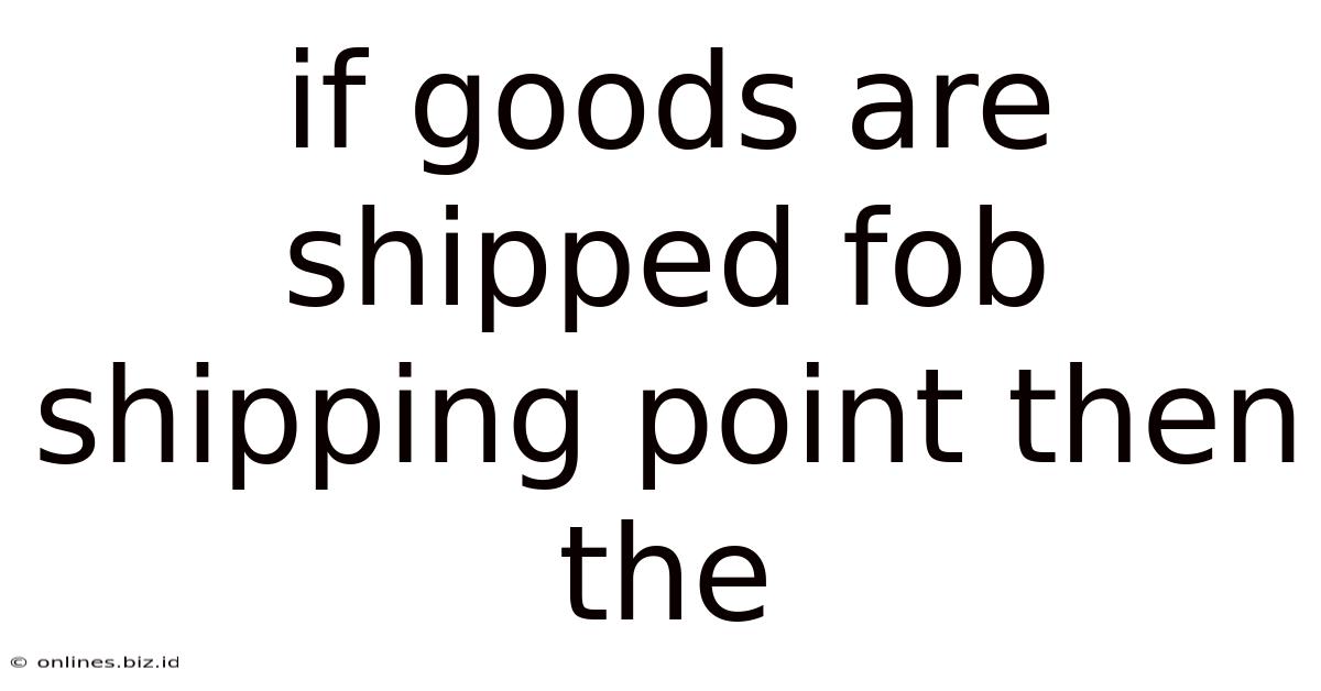 If Goods Are Shipped Fob Shipping Point Then The