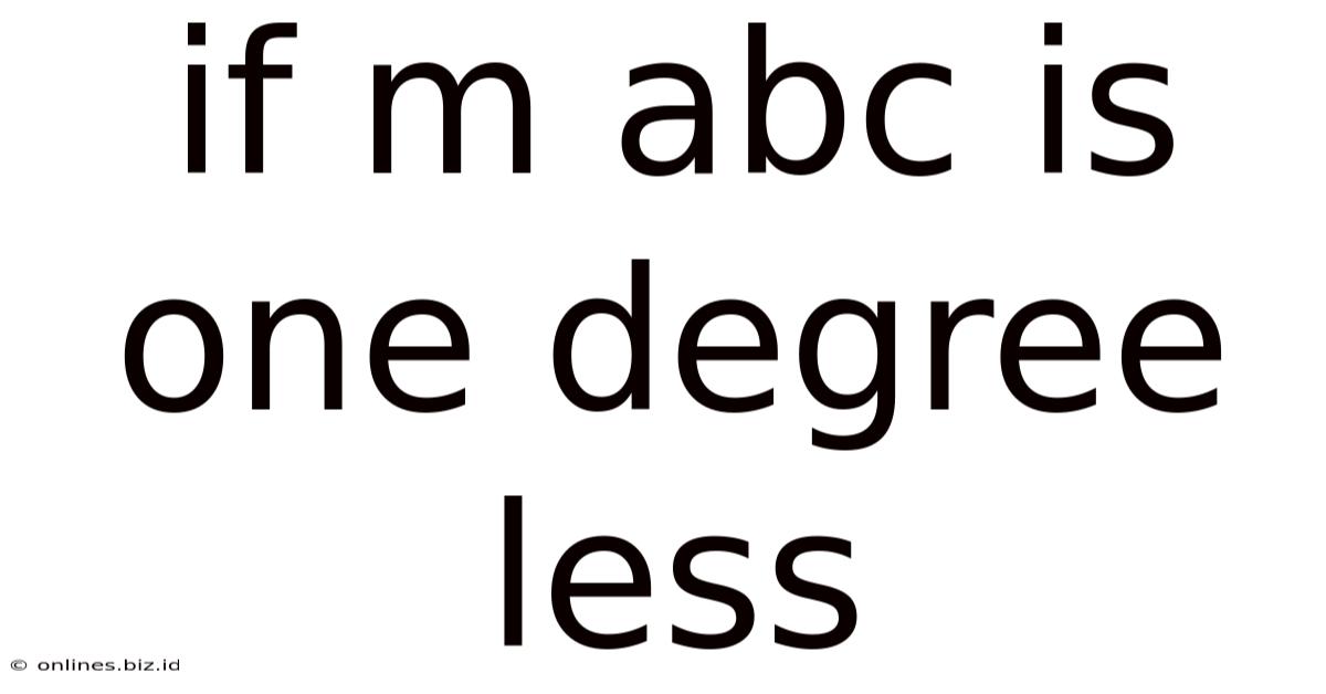 If M Abc Is One Degree Less