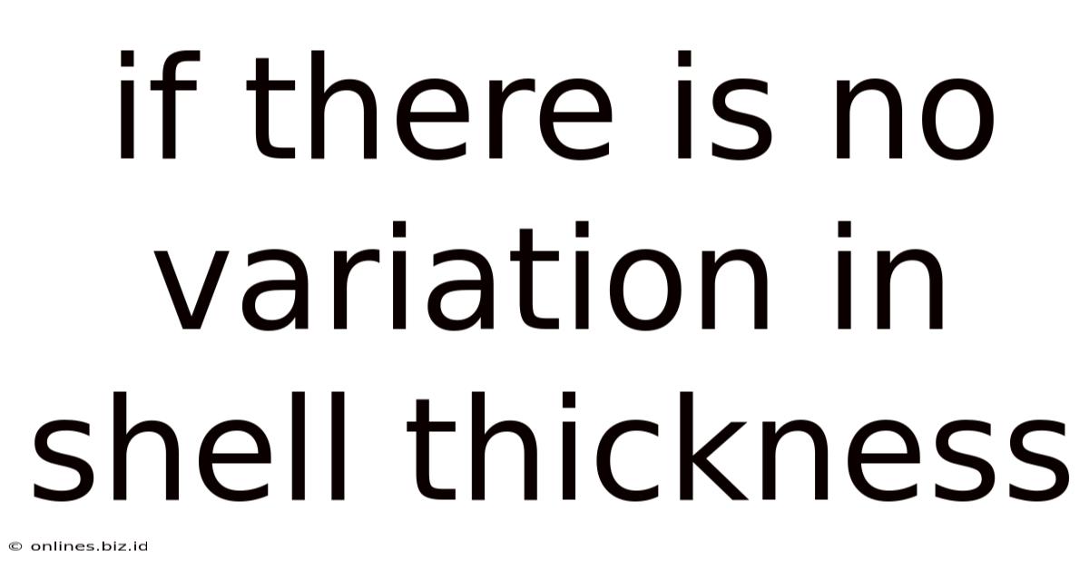 If There Is No Variation In Shell Thickness