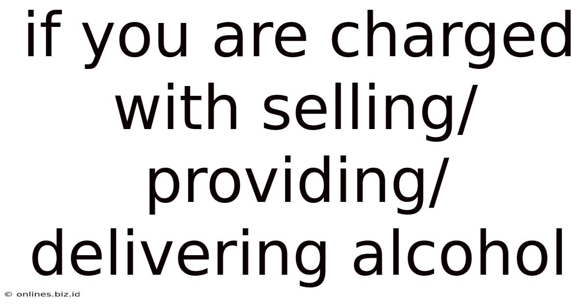 If You Are Charged With Selling/providing/delivering Alcohol
