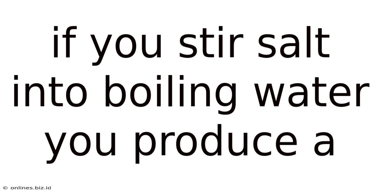 If You Stir Salt Into Boiling Water You Produce A