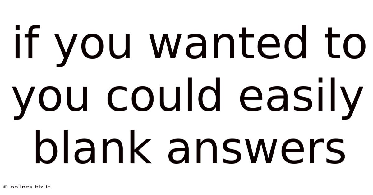 If You Wanted To You Could Easily Blank Answers