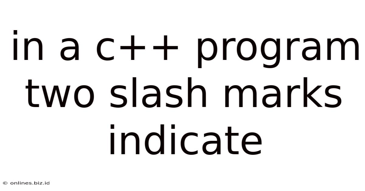 In A C++ Program Two Slash Marks Indicate