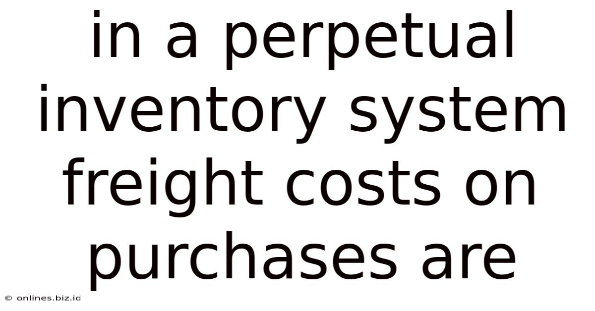 In A Perpetual Inventory System Freight Costs On Purchases Are