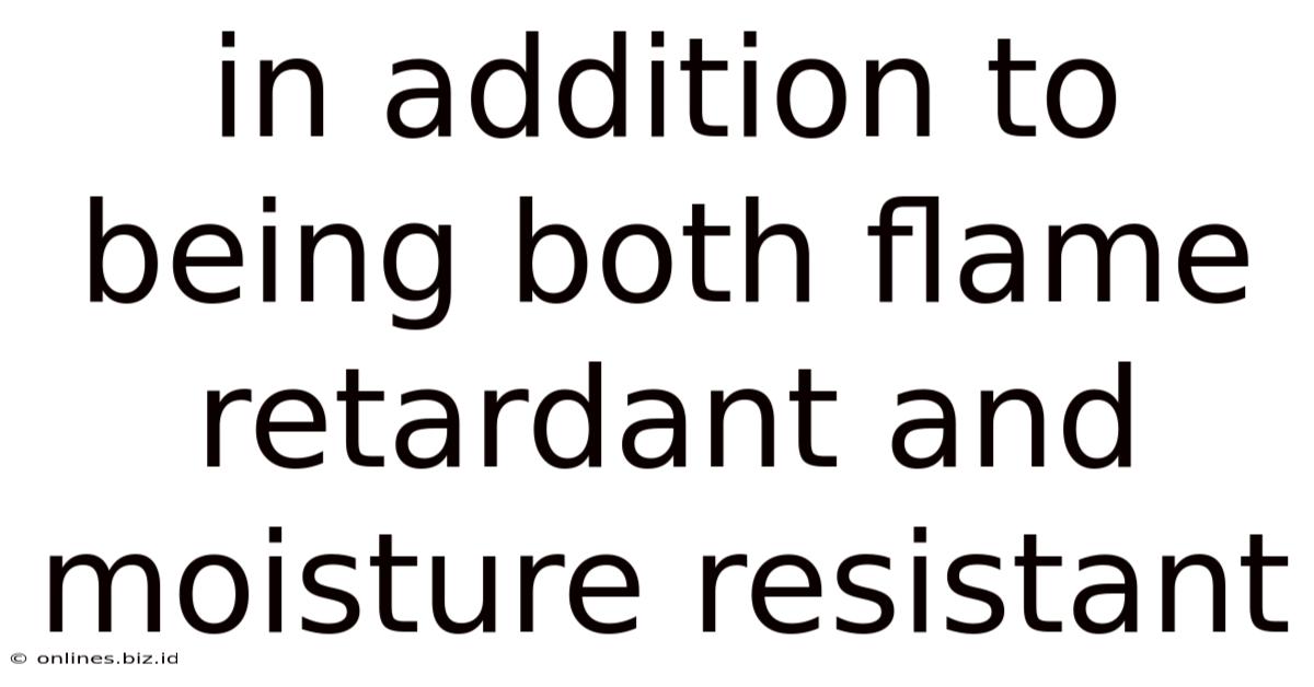 In Addition To Being Both Flame Retardant And Moisture Resistant