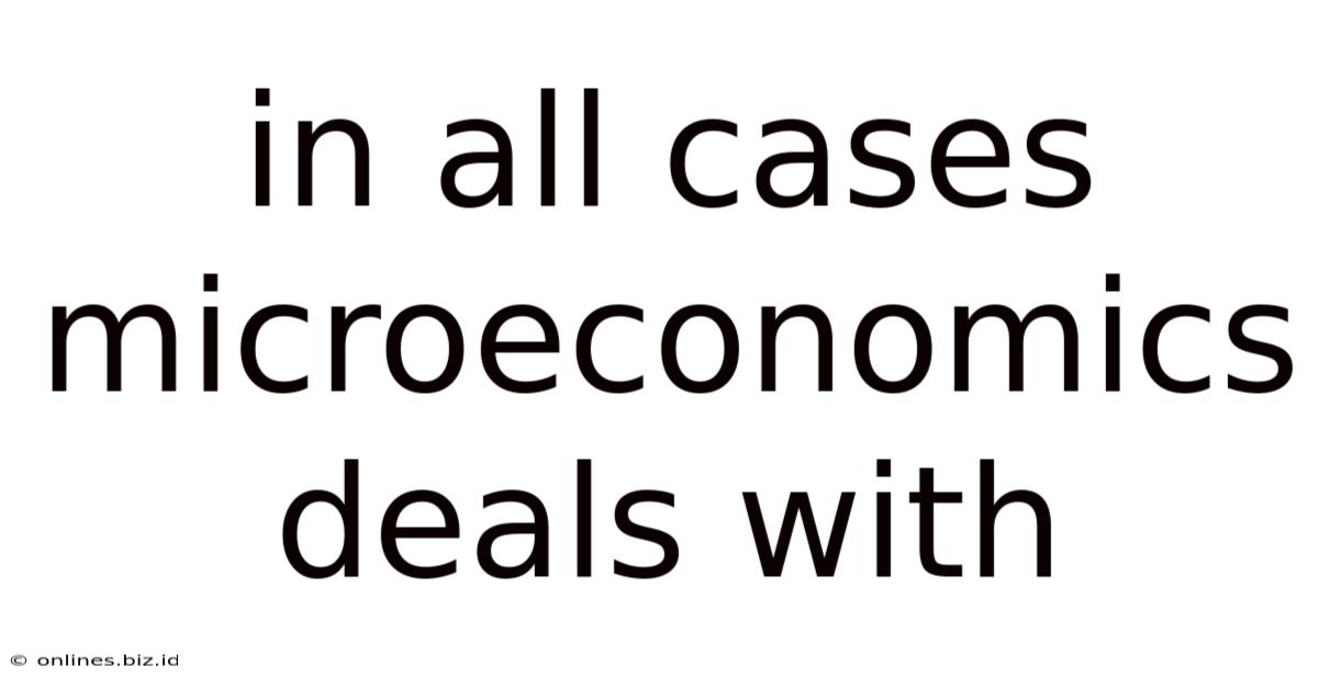 In All Cases Microeconomics Deals With