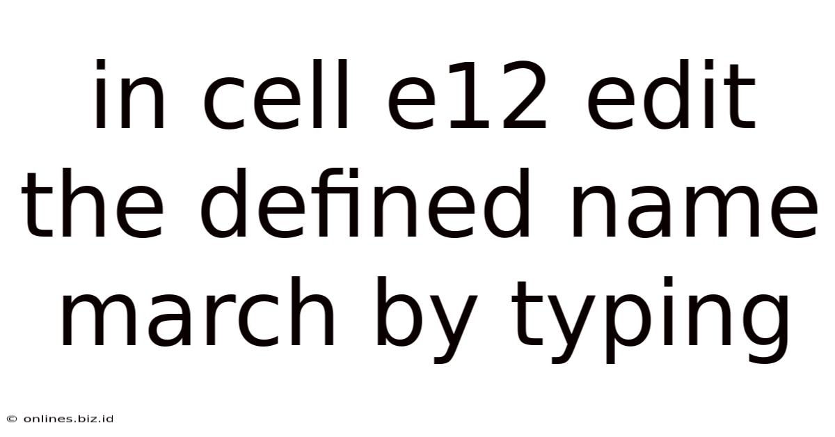 In Cell E12 Edit The Defined Name March By Typing