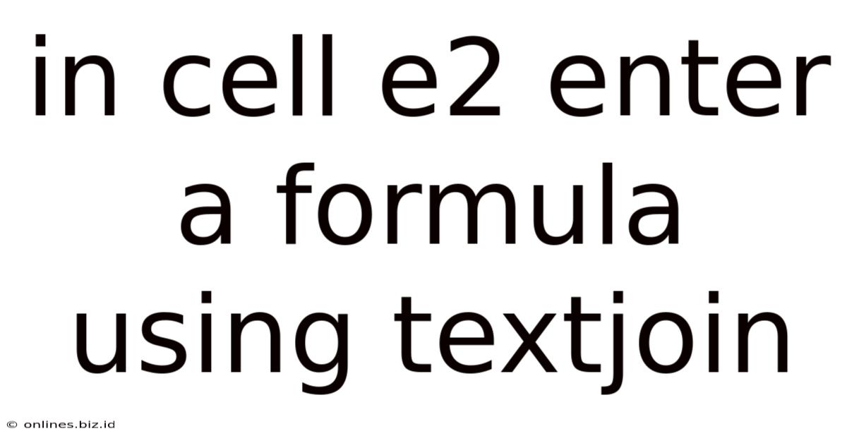 In Cell E2 Enter A Formula Using Textjoin