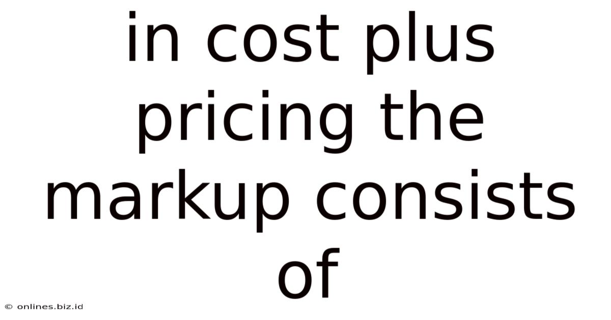 In Cost Plus Pricing The Markup Consists Of
