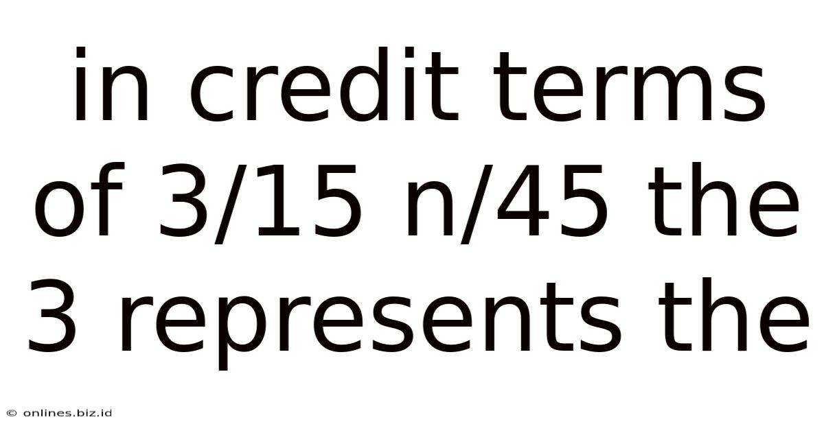 In Credit Terms Of 3/15 N/45 The 3 Represents The