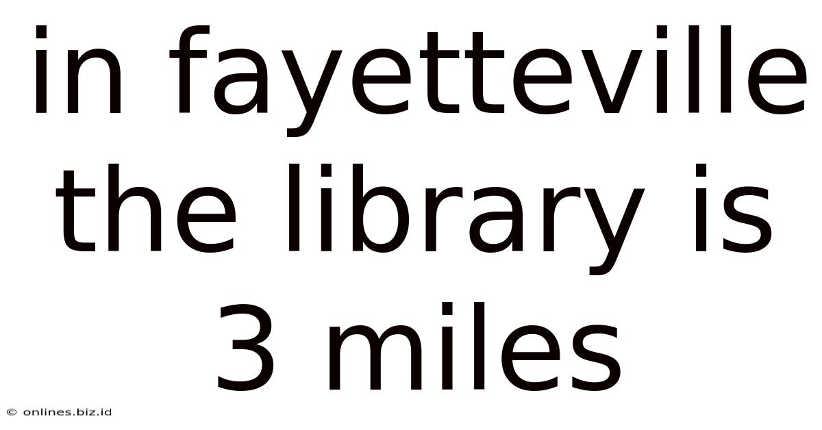 In Fayetteville The Library Is 3 Miles