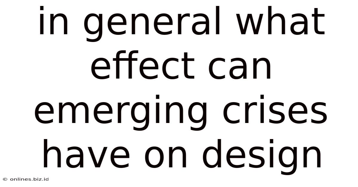 In General What Effect Can Emerging Crises Have On Design