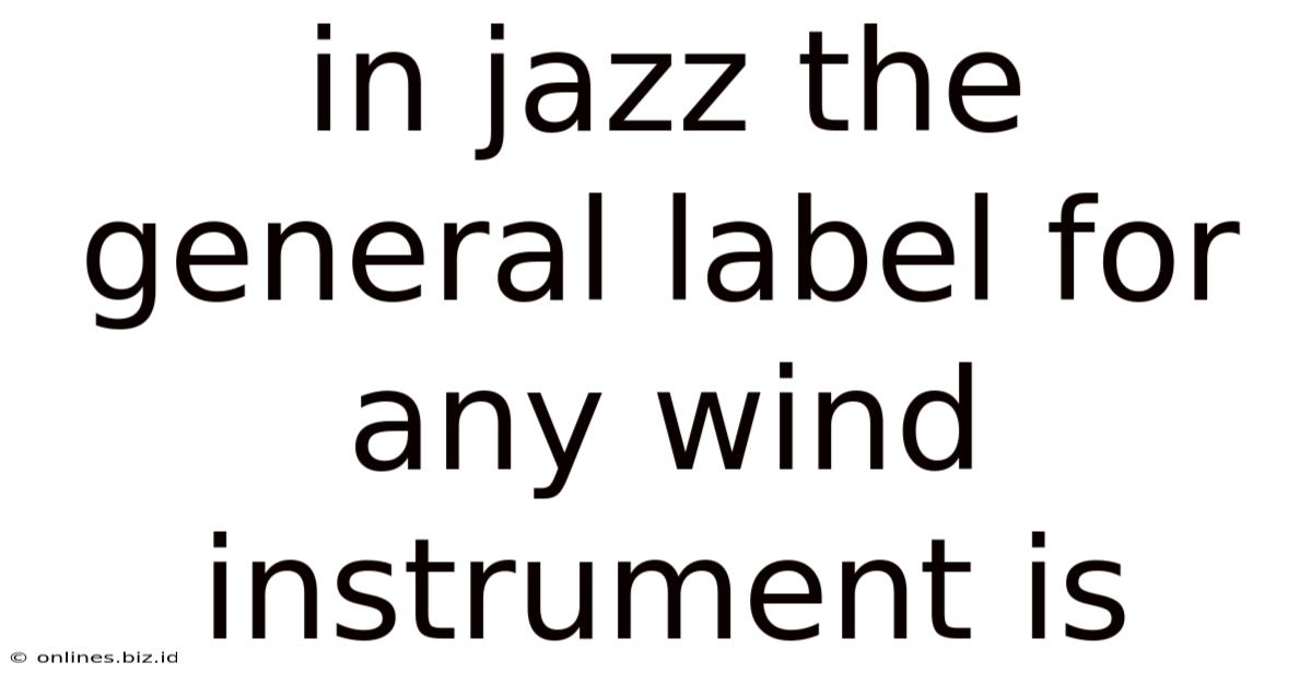 In Jazz The General Label For Any Wind Instrument Is