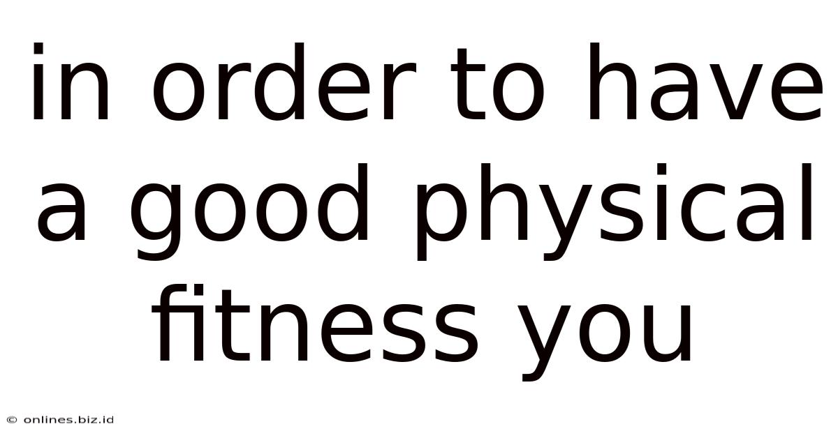 In Order To Have A Good Physical Fitness You
