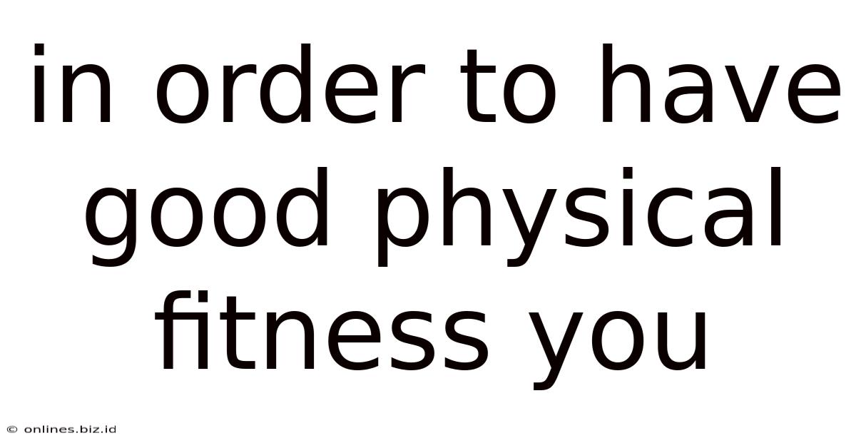 In Order To Have Good Physical Fitness You